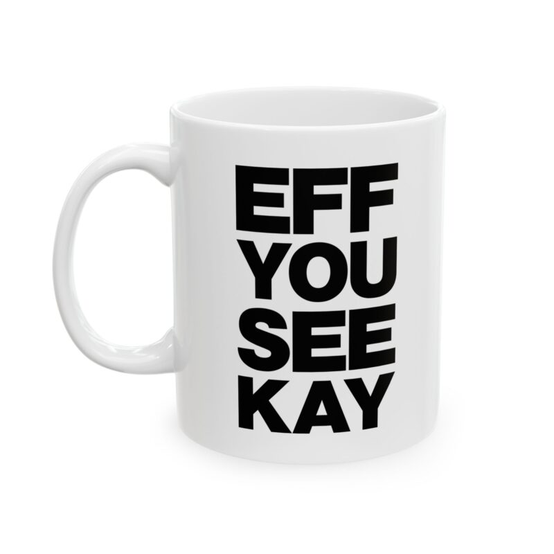EFF YOU SEE KAY Mug