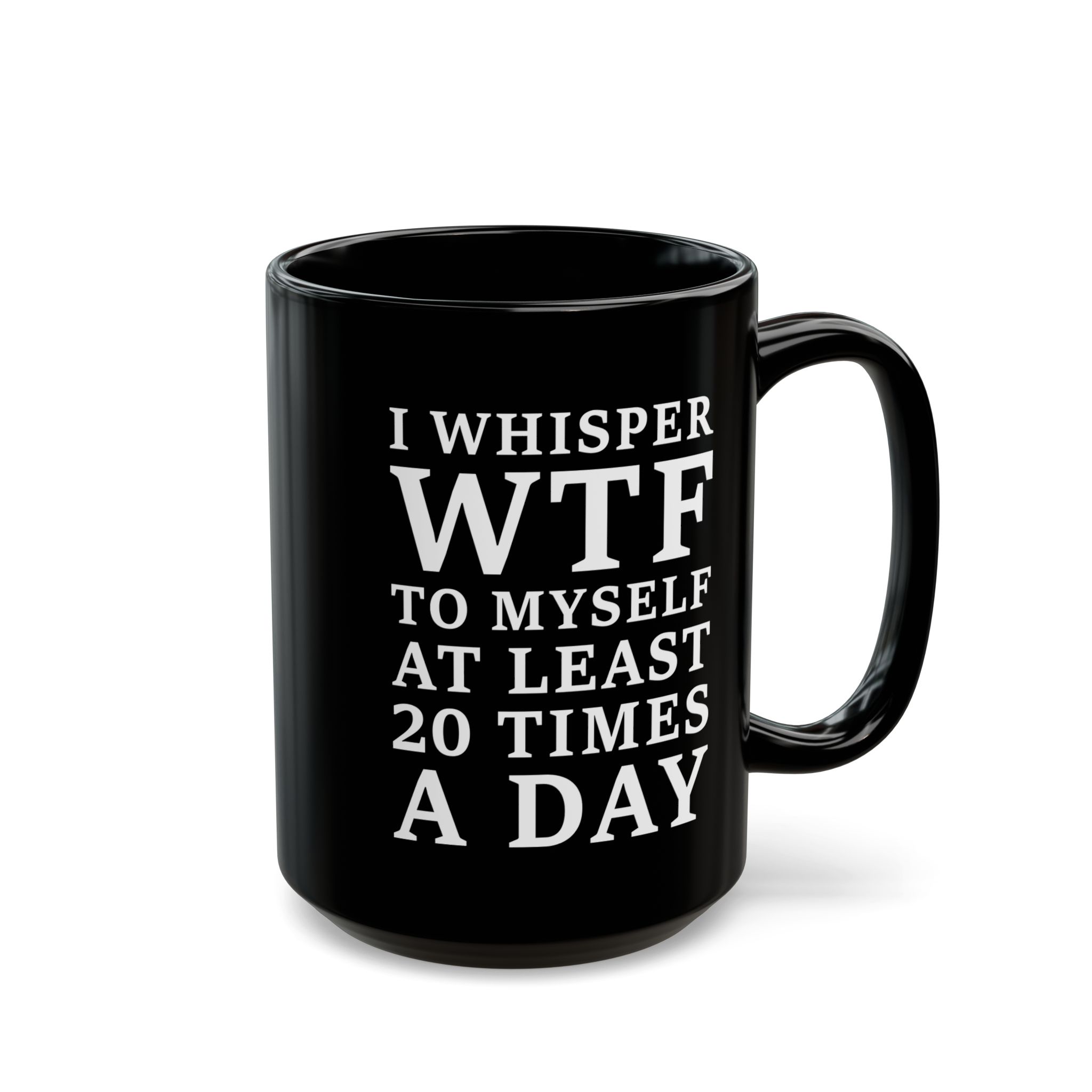 I Whisper WTF to Myself at Least 20 Times a Day Black Mug - Image 5