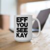 EFF YOU SEE KAY Mug