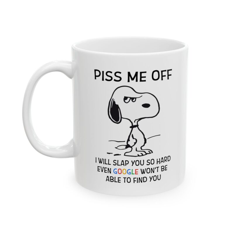 Piss Me Off I Will Slap You So Hard Even Google Won’t Find You Mug